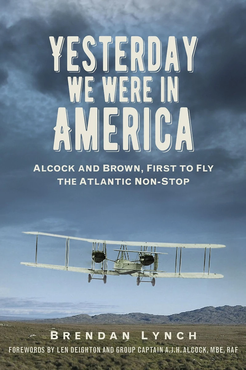 Yesterday We Were America: Alcock and Brown, First to Fly the Atlantic Non-Stop