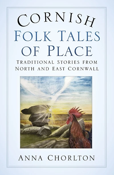 Cornish Folk Tales of Place: Traditional Stories from North and East Cornwall: Cornwall