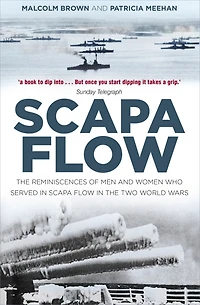 Scapa Flow: the Reminiscences of Men and Women Who Served Flow Two World Wars
