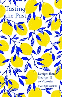 Tasting the Past: Recipes from George III to Victoria