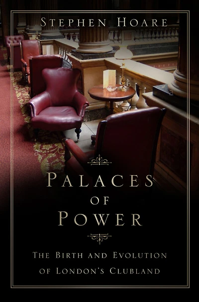 Palaces of Power: The Birth and Evolution London's Clubland