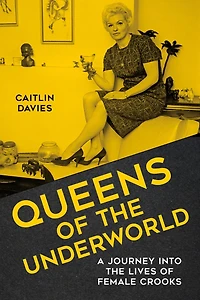 Queens of the Underworld: A Journey into Lives Female Crooks