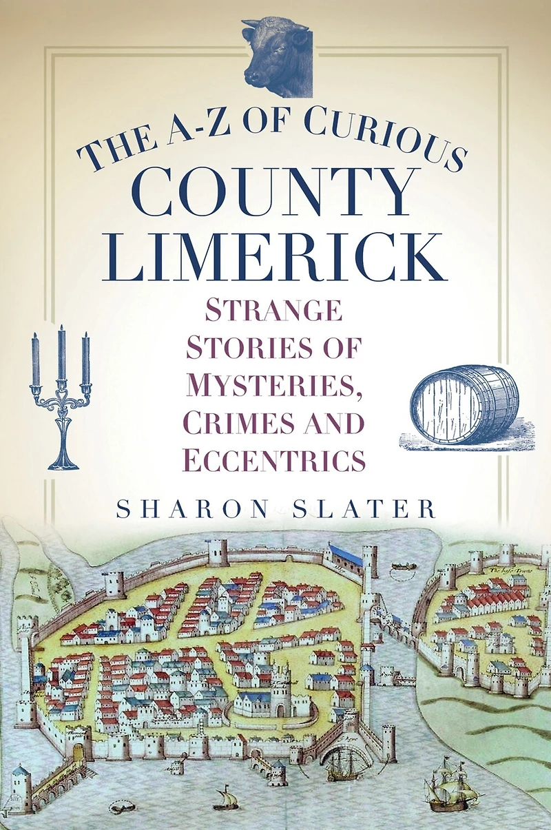 The A-Z of Curious County Limerick: Strange Stories Mysteries, Crimes and Eccentrics