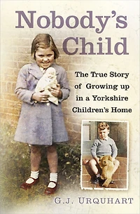 Nobody's Child: The True Story or Growing up a Yorkshire Children's Home