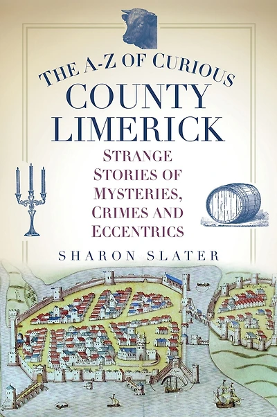 The A-Z of Curious County Limerick: Strange Stories Mysteries, Crimes and Eccentrics