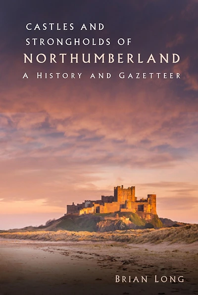 Castles and Strongholds of Northumberland: A History Gazetteer