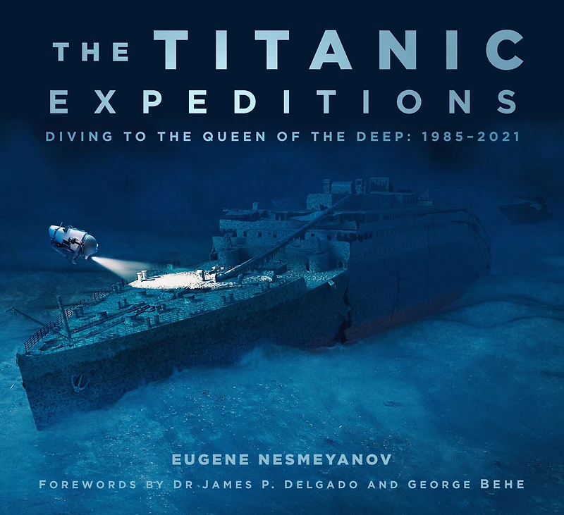The Titanic Expeditions: Diving to the Queen of the Deep: 1985-2021