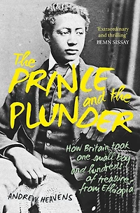 the Prince and Plunder: How Britain took one small boy hundreds of treasures from Ethiopia