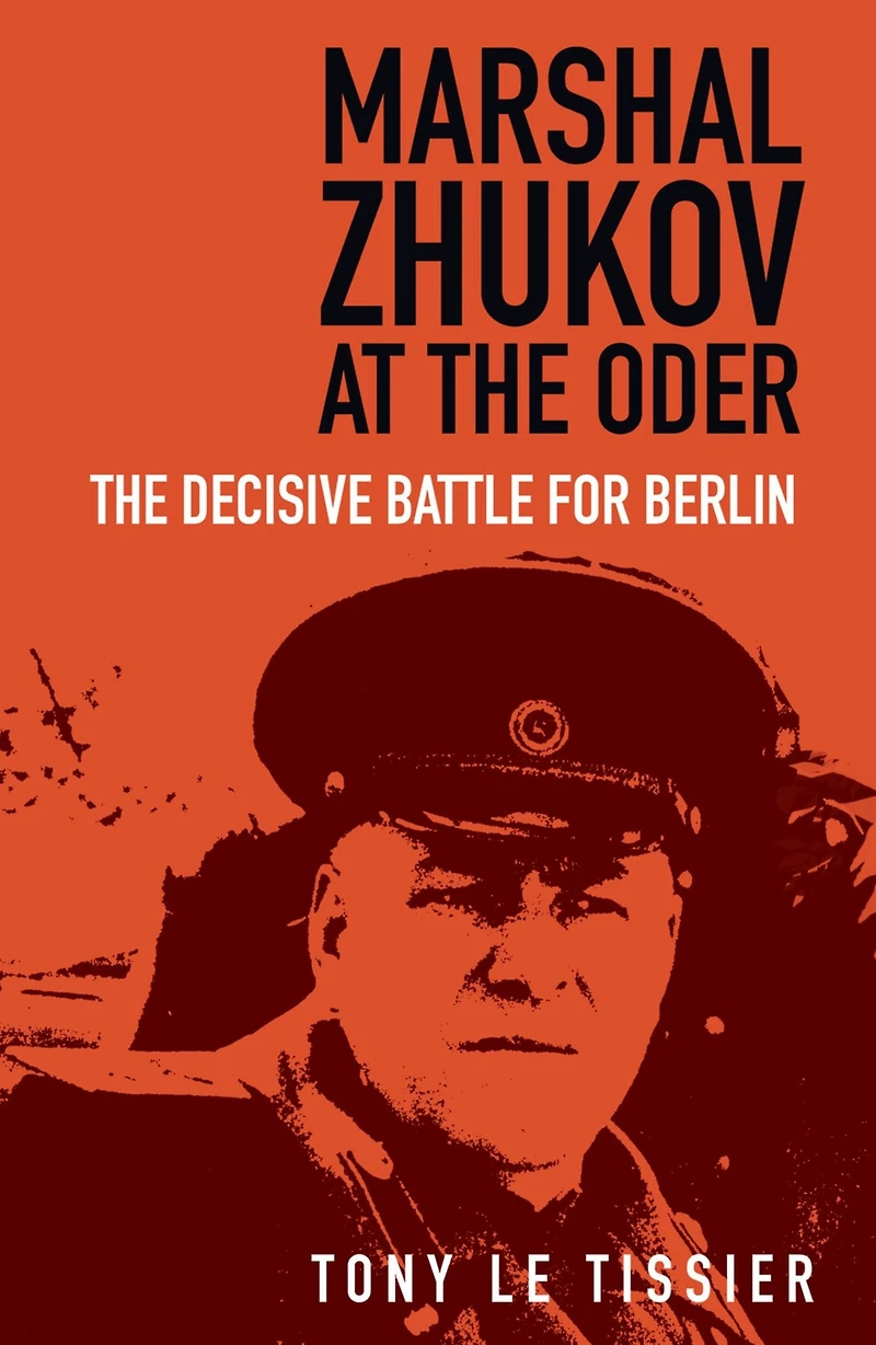 Marshal Zhukov at The Oder: Decisive Battle for Berlin