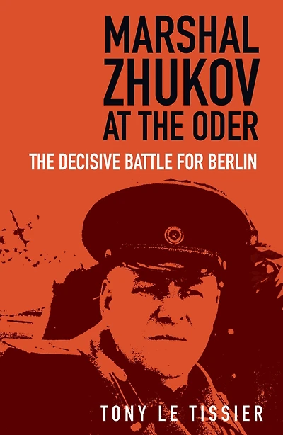 Marshal Zhukov at The Oder: Decisive Battle for Berlin