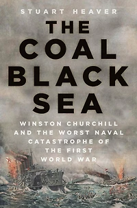 the Coal Black Sea: Winston Churchill and Worst Naval Catastrophe of First World War