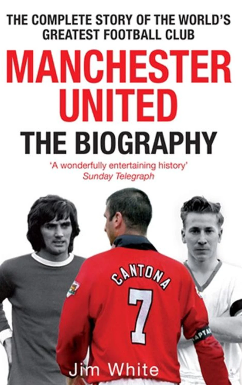 Manchester United: the Biography: complete story of world's greatest football club
