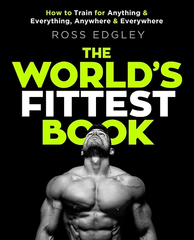 The World's Fittest Book: How to train for anything and everything, anywhere everywhere