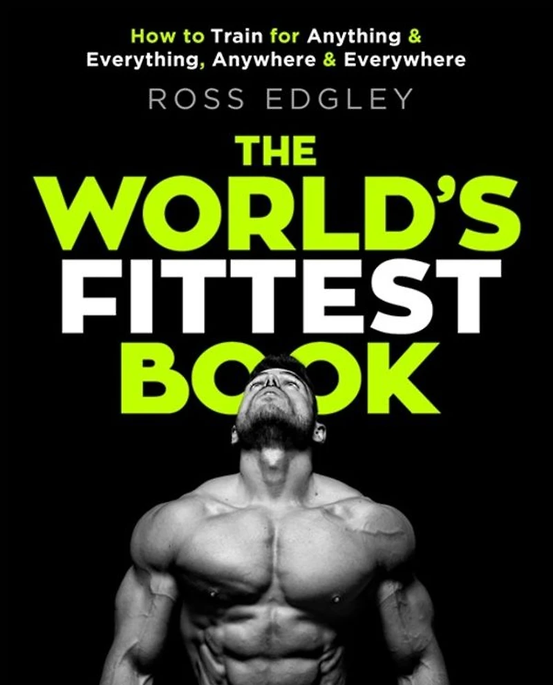 The World's Fittest Book: How to train for anything and everything, anywhere everywhere