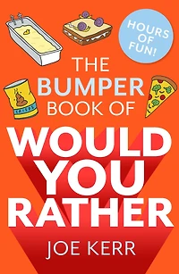 The Bumper Book of Would You Rather?: OVER 35 HILARIOUS HYPOTHETICAL QUESTIONS FOR ANYONE AGED 6 TO 106