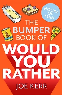The Bumper Book of Would You Rather?: OVER 35 HILARIOUS HYPOTHETICAL QUESTIONS FOR ANYONE AGED 6 TO 106