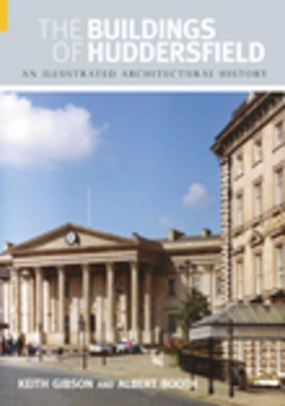 The Buildings of Huddersfield: An Illustrated Architectural History