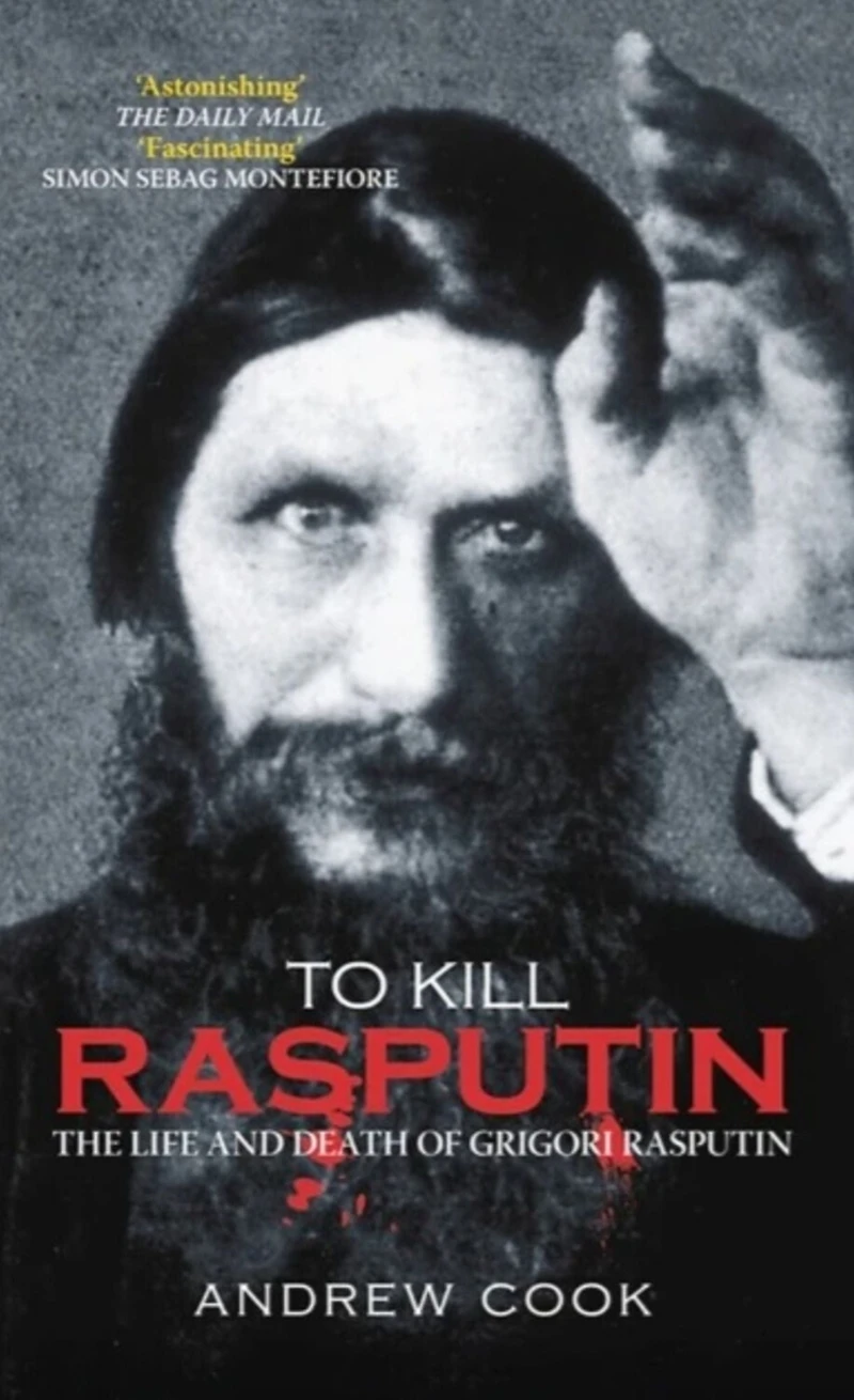 To Kill Rasputin: The Life and Death of Grigori Rasputin