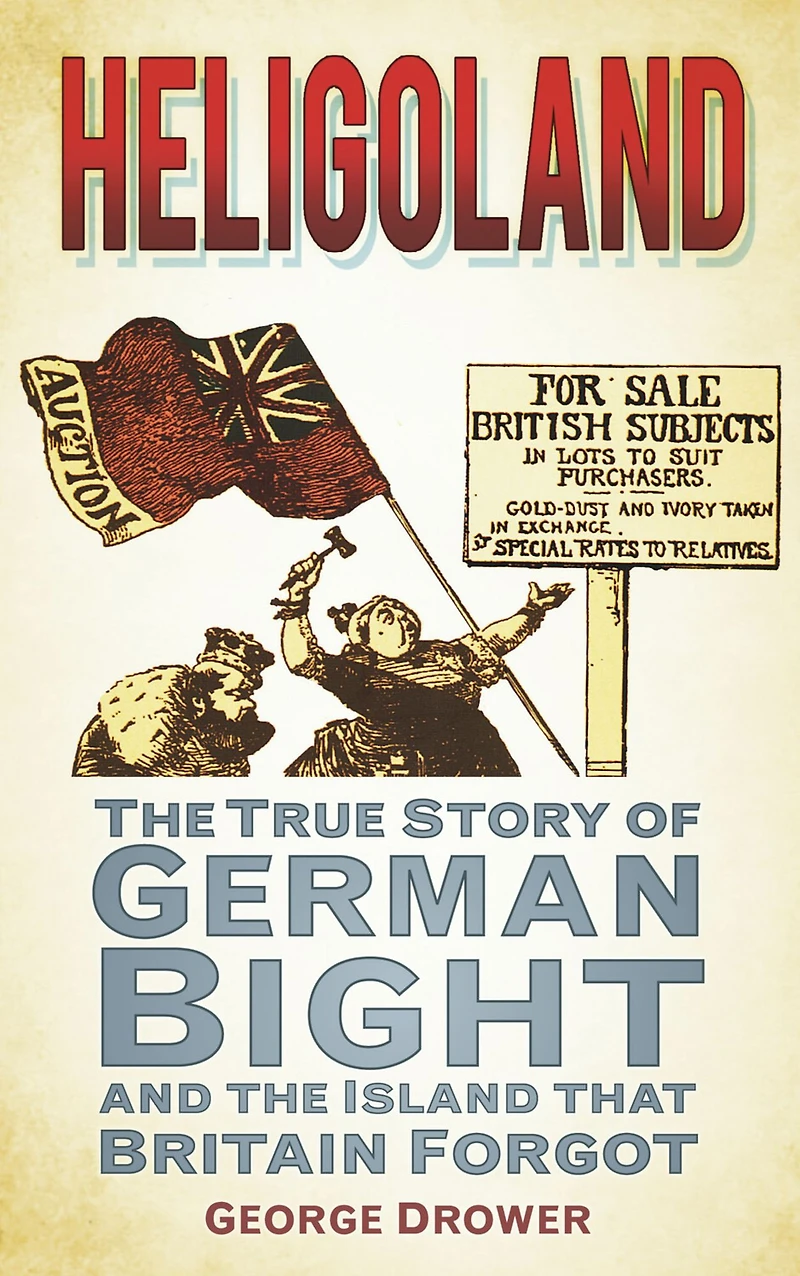 Heligoland: the True Story of German Bight and Island that Britain Forgot