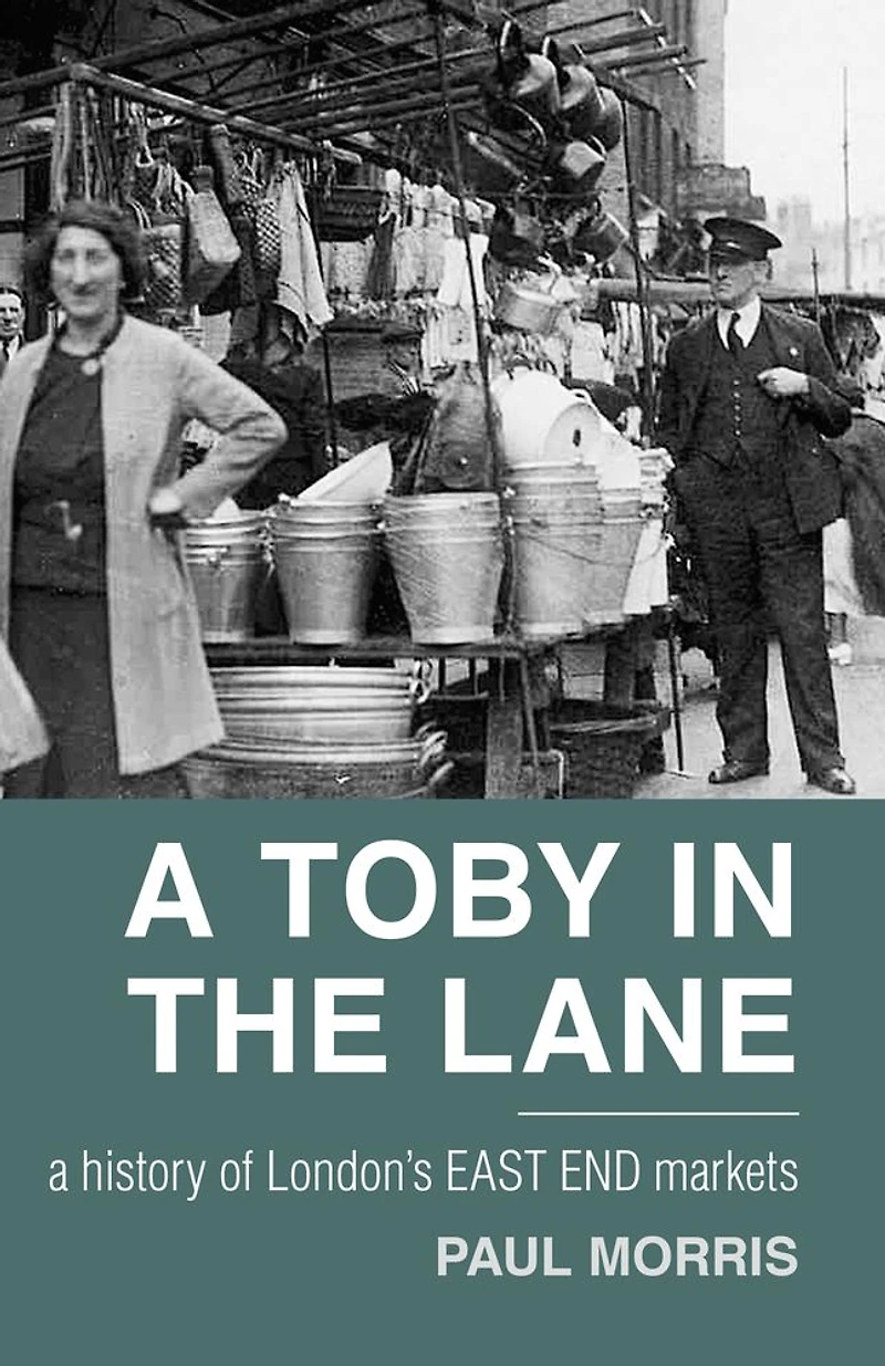 A Toby the Lane: History of London's East End Markets
