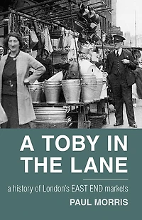 A Toby the Lane: History of London's East End Markets