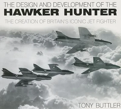 The Design and Development of the Hawker Hunter: The Creation of Britain's Iconic Jet Fighter