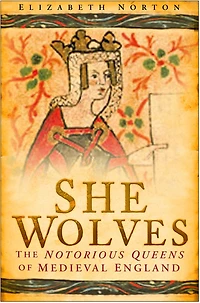 She Wolves: The Notorious Queens of Medieval England