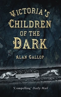 Victoria's Children of the Dark: Life and Death Underground Victorian England