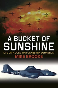 a Bucket of Sunshine: Life on Cold War Canberra Squadron