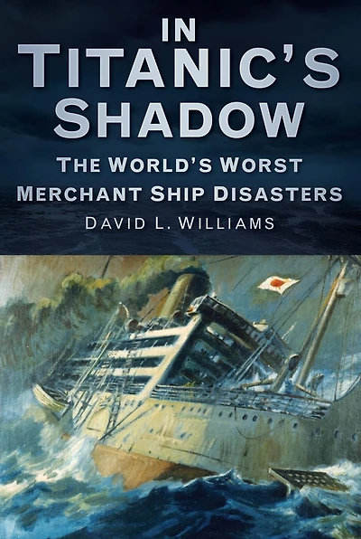 In Titanic's Shadow: The World's Worst Merchant Ship Disasters