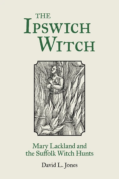 the Ipswich Witch: Mary Lackland and Suffolk Witch Hunts