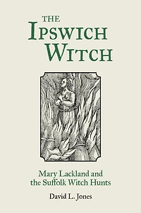 the Ipswich Witch: Mary Lackland and Suffolk Witch Hunts