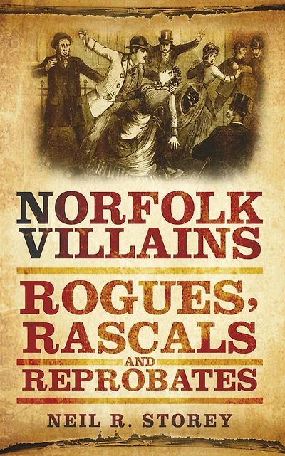 Norfolk Villains: Rogues, Rascals & Reprobates