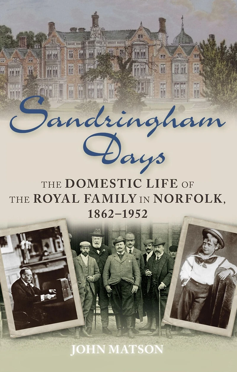 Sandringham Days: the Domestic Life of Royal Family Norfolk, 1862-1952