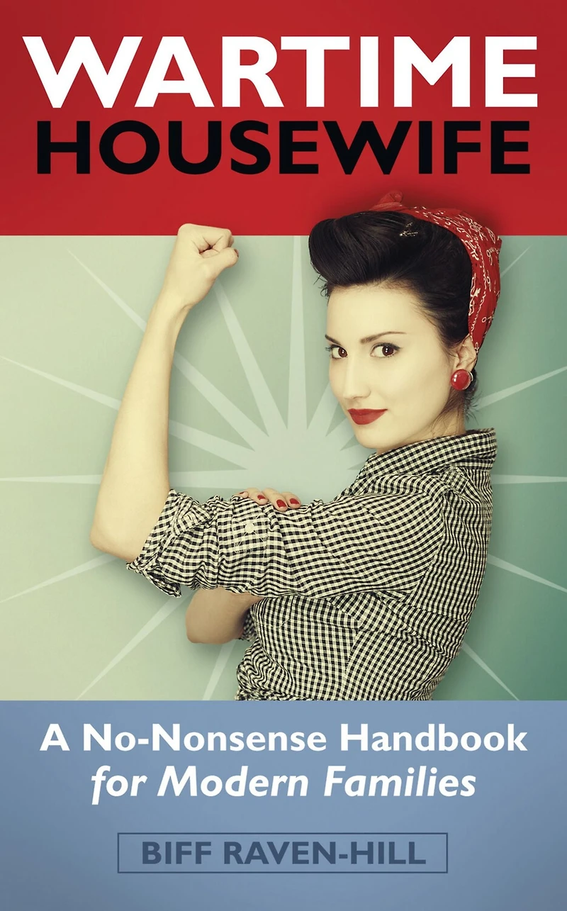 Wartime Housewife: A No-Nonsense Handbook for Modern Families