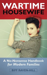 Wartime Housewife: A No-Nonsense Handbook for Modern Families