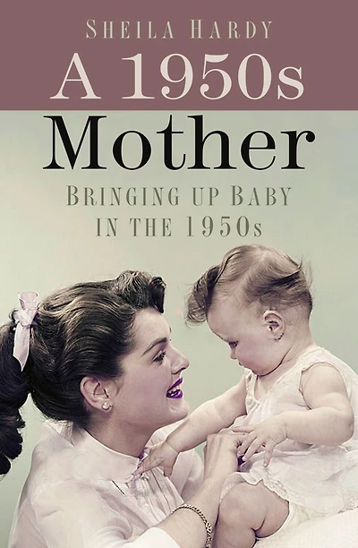 A 1950s Mother: Bringing up Baby the