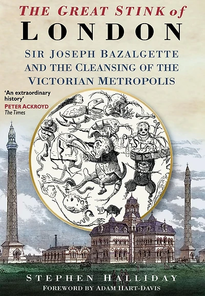 the Great Stink of London: Sir Joseph Bazalgette and Cleansing Victorian Metropolis