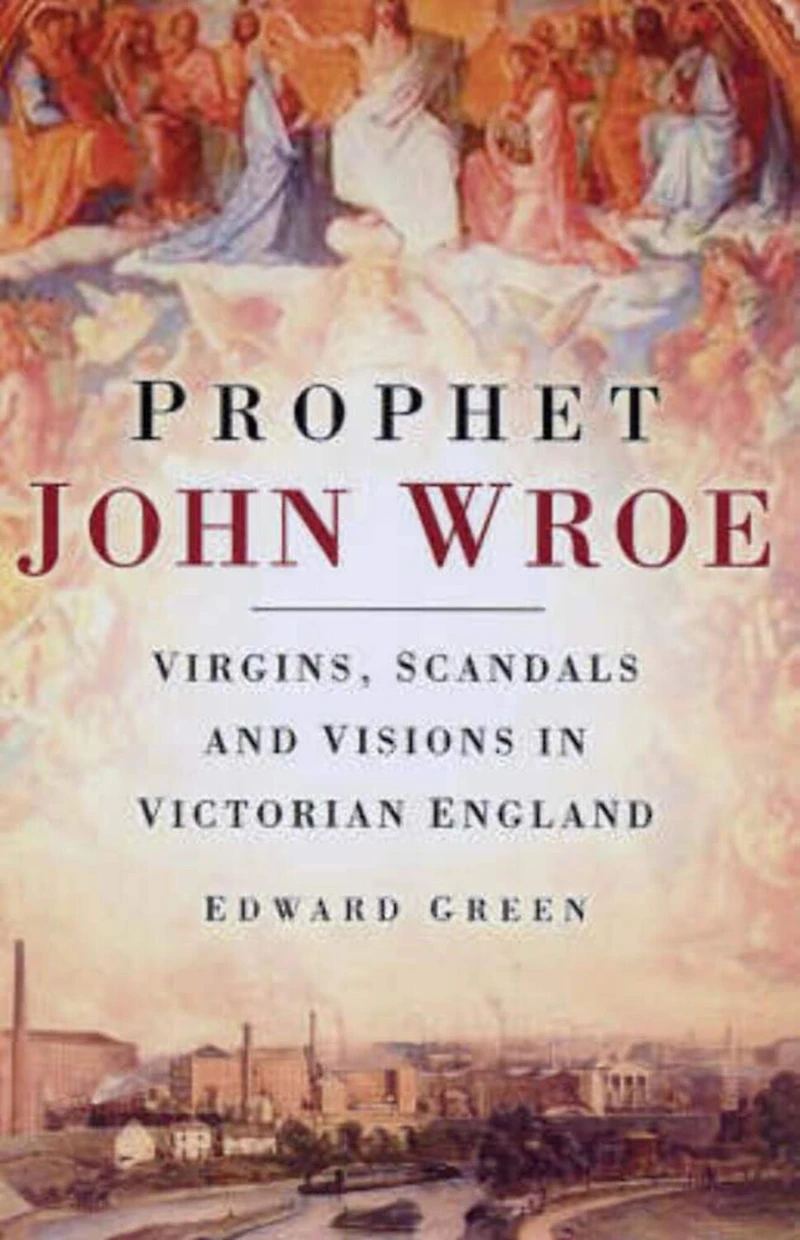 Prophet John Wroe: Virgins, Scandals and Visions