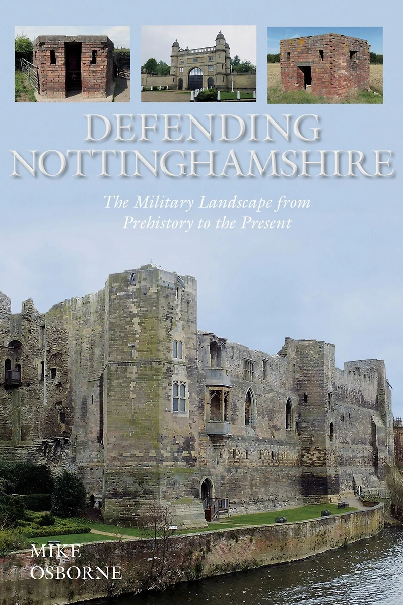 Defending Nottinghamshire: the Military Landscape from Prehistory to Present