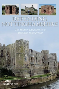 Defending Nottinghamshire: the Military Landscape from Prehistory to Present