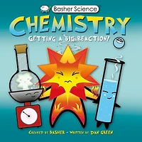 Chemistry: Getting a Big Reaction! (Basher Science Series)