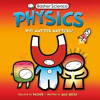 Physics: Why Matter Matters! (Basher Science Series)
