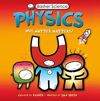 Physics: Why Matter Matters! (Basher Science Series)