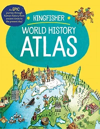 The Kingfisher World History Atlas: An epic journey through human history from ancient times to the present day