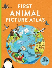 First Animal Picture Atlas: Meet 475 Awesome Animals From Around the World