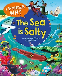I Wonder Why the Sea Is Salty: and Other Questions About Oceans