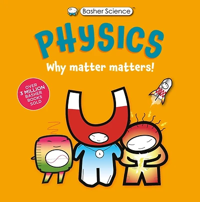 Basher Science: Physics: Why Matter Matters!