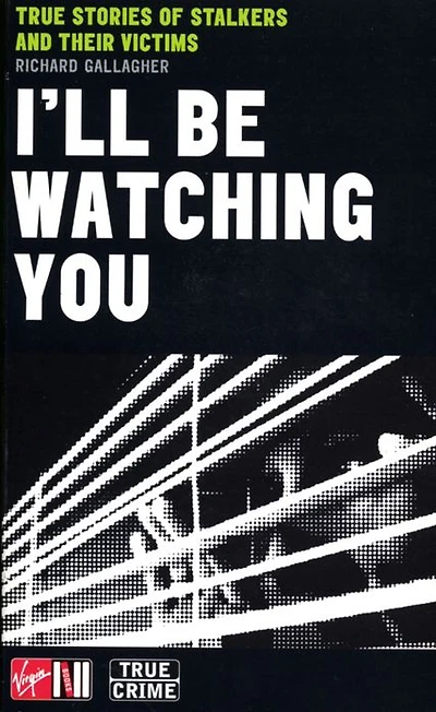 I'll Be Watching You: True Stories of Stalkers and Their Victims