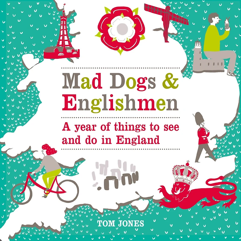 Mad Dogs and Englishmen: A Year of Things to See Do England